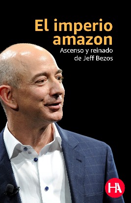 El imperio Amazon: ascenso y reinado de Jeff Bezos